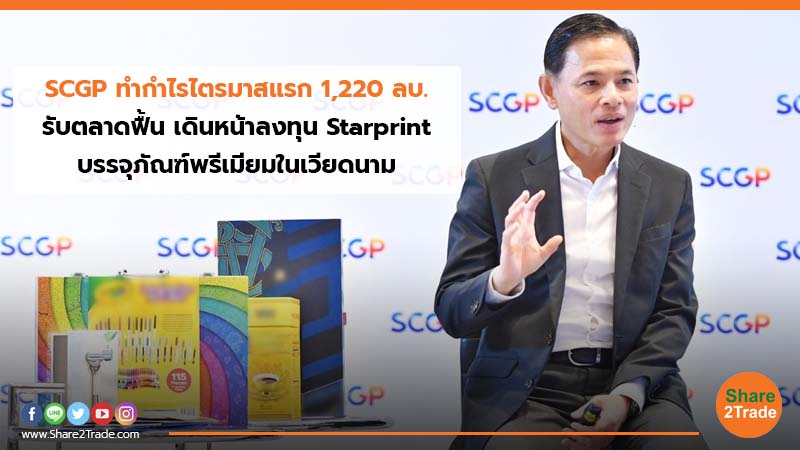 SCGP ทำกำไรไตรมาสแรก 1,220 ลบ. รับตลาดฟื้น เดินหน้าลงทุน Starprint บรรจุภัณฑ์พรีเมียมในเวียดนาม
