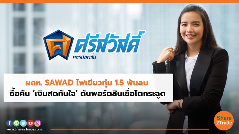 ผถห. SAWAD ไฟเขียวทุ่ม 1.5 พันลบ. ซื้อคืน ‘เงินสดทันใจ’ ดันพอร์ตสินเชื่อโตกระฉูด