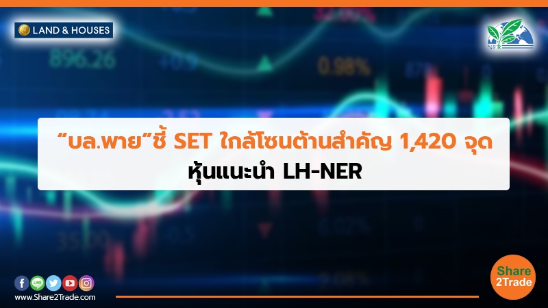 “บล.พาย”ชี้ SET ใกล้โซนต้านสำคัญ 1,420 จุด หุ้นแนะนำ LH-NER