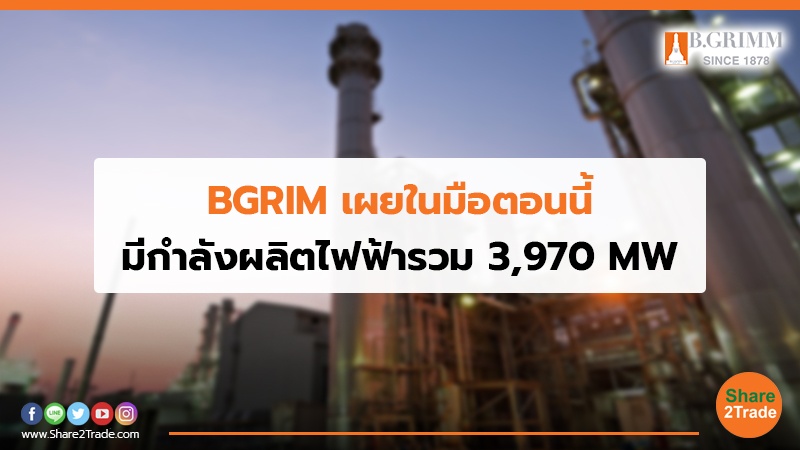 BGRIM เผยในมือตอนนี้ มีกำลังผลิตไฟฟ้ารวม 3,970 MW