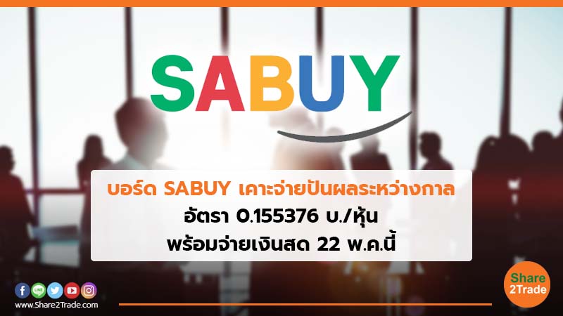 บอร์ด SABUYเคาะจ่ายปันผลระหว่างกาล อัตรา 0.155376 บ./หุ้น พร้อมจ่ายเงินสด 22 พ.ค.นี้