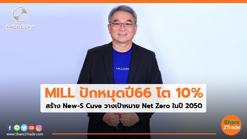 MILL ปักหมุดปี66 โต 10% สร้าง New-S Cuve วางเป้าหมาย Net Zero ในปี 2050