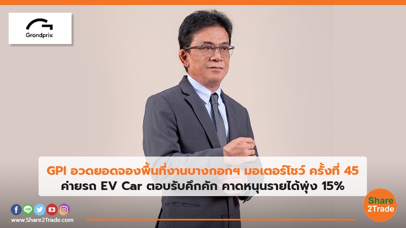 GPI อวดยอดจองพื้นที่งานบางกอกฯ มอเตอร์โชว์ ครั้งที่ 45 ค่ายรถ EV Car ตอบรับคึกคัก คาดหนุนรายได้พุ่ง 15%