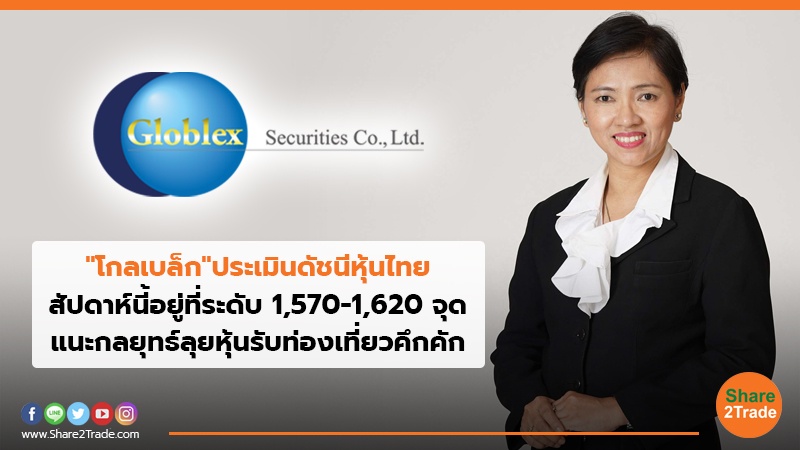 "โกลเบล็ก" ประเมินดัชนีหุ้นไทย สัปดาห์นี้อยู่ที่ระดับ 1,570-1,620 จุด แนะกลยุทธ์ลุยหุ้นรับท่องเที่ยวคึกคัก