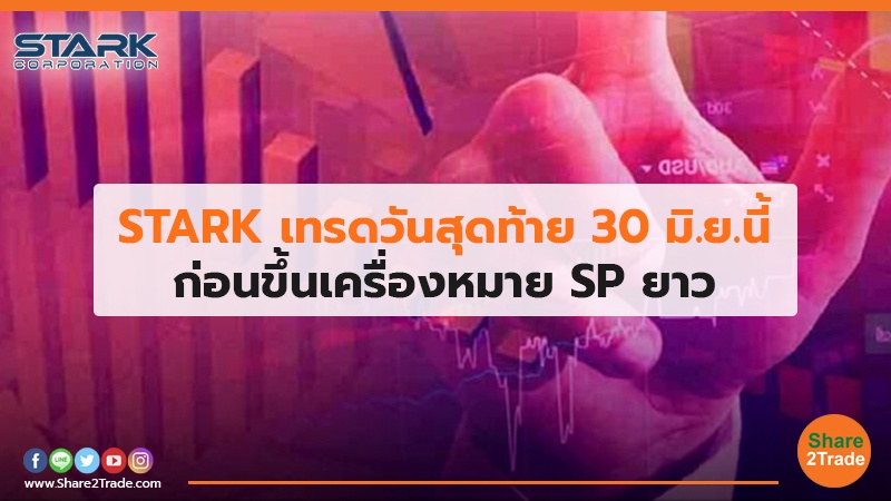 STARK เทรดวันสุดท้าย 30 มิ.ย.นี้ ก่อนขึ้นเครื่องหมาย SP ยาว