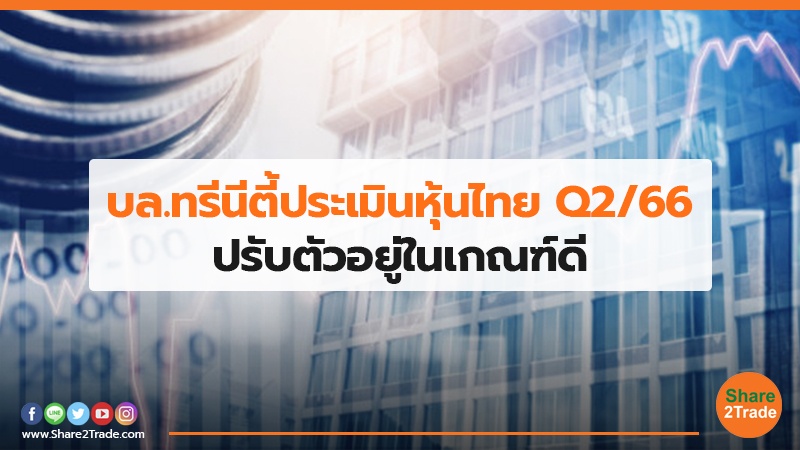 บล.ทรีนีตี้ประเมินหุ้นไทย Q2/66 ปรับตัวอยู่ในเกณฑ์ดี