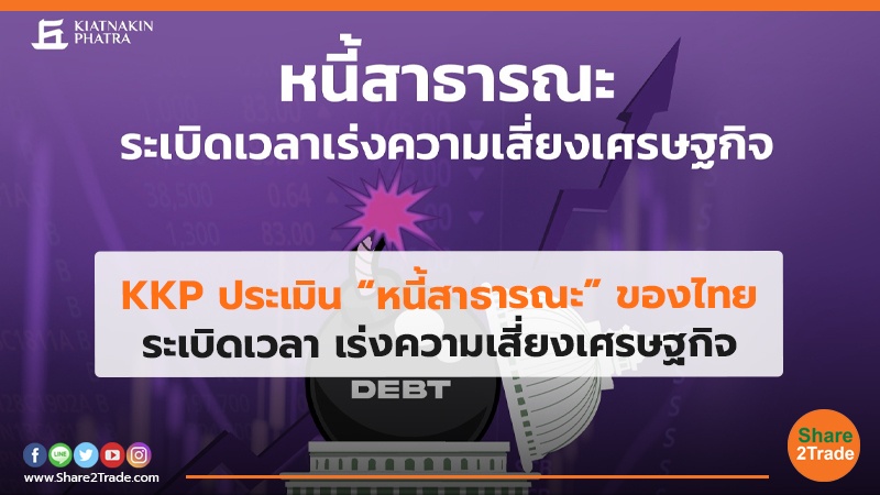 KKP ประเมิน “หนี้สาธารณะ” ของไทย ระเบิดเวลา เร่งความเสี่ยงเศรษฐกิจ