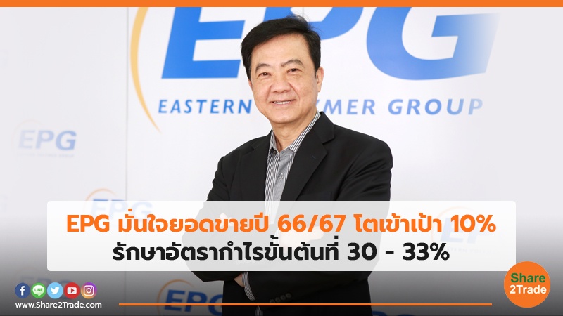 EPG มั่นใจยอดขายปี 66/67 โตเข้าเป้า10% รักษาอัตรากำไรขั้นต้นที่ 30 - 33%