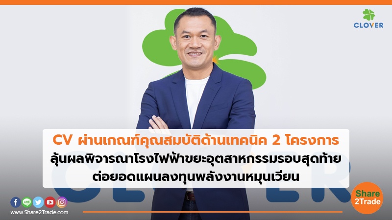 CV ผ่านเกณฑ์คุณสมบัติด้านเทคนิค 2 โครงการ ลุ้นผลพิจารณาโรงไฟฟ้าขยะอุตสาหกรรมรอบสุดท้าย  ต่อยอดแผนลงทุนพลังงานหมุนเวียน