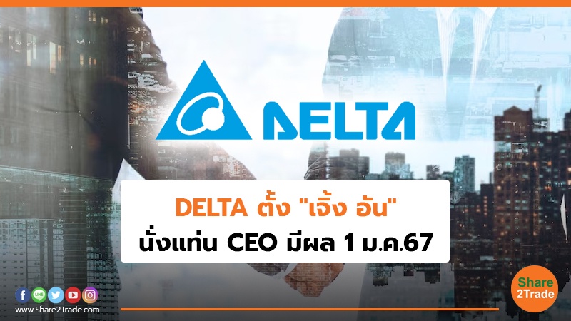 DELTA ตั้ง "เจิ้ง อัน" นั่งแท่น CEO มีผล 1 ม.ค.67