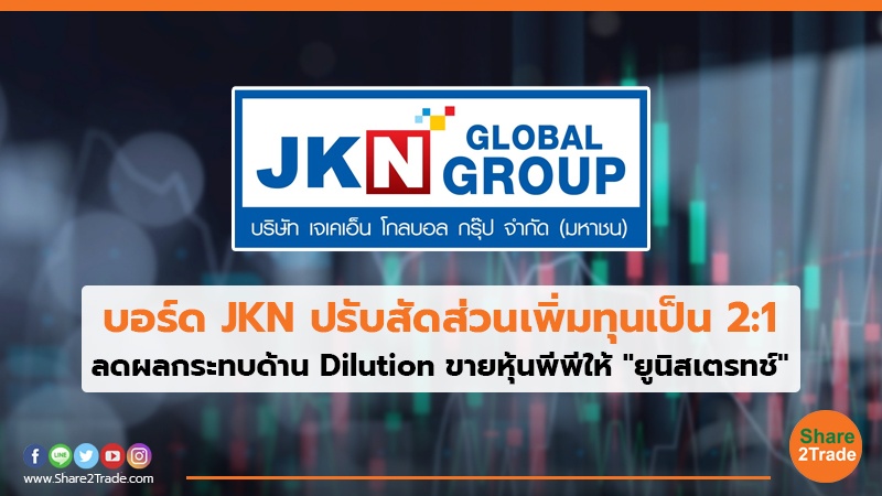 บอร์ด JKN ปรับสัดส่วนเพิ่มทุนเป็น 2 :1 ลดผลกระทบด้าน Dilution -ขายหุ้นพีพีให้ "ยูนิสเตรทช์"