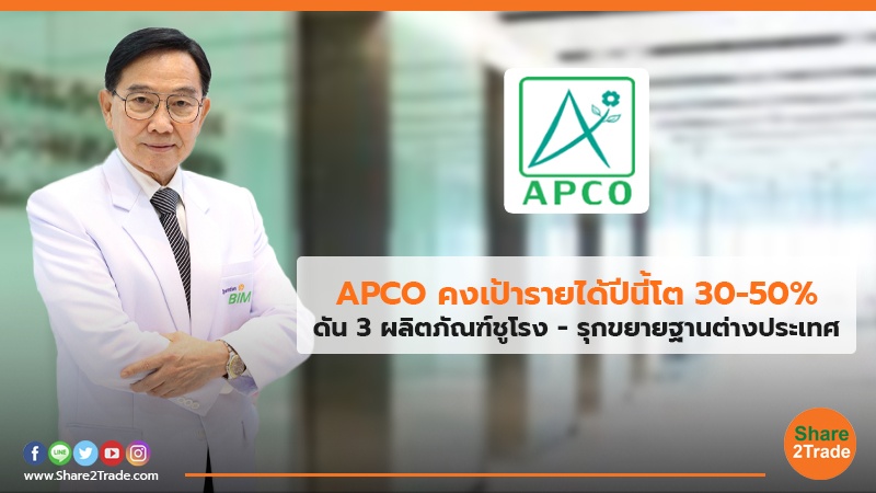 APCO คงเป้ารายได้ปีนี้โต 30-50% ดัน 3 ผลิตภัณฑ์ชูโรง -รุกขยายฐานต่างประเทศ