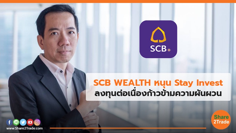 SCB WEALTH หนุน Stay Invest ลงทุนต่อเนื่องก้าวข้ามความผันผวน