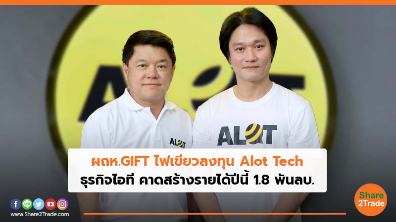 ผถห. GIFT ไฟเขียวลงทุน Alot Tech ธุรกิจไอที คาดสร้างรายได้ปีนี้ 1.8 พันลบ.