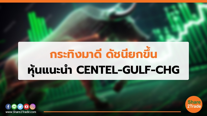 กระทิงมาดี ดัชนียกขึ้น หุ้นแนะนำ CENTEL-GULF-CHG