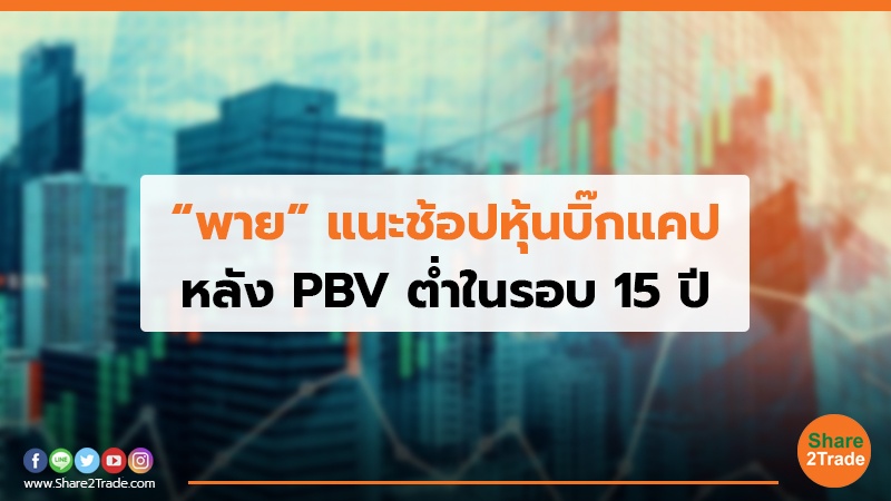 “พาย”แนะช้อปหุ้นบิ๊กแคป หลัง PBV ต่ำในรอบ 15 ปี