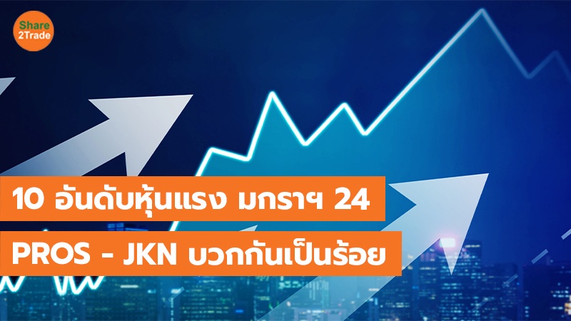 10 อันดับหุ้นแรง มกราฯ 24 PROS - JKN บวกกันเป็นร้อย