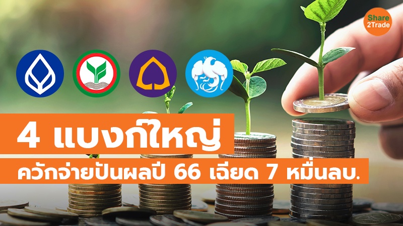 4 หุ้นแบงก์ใหญ่ สายเปย์ ควักจ่ายปันผลปี 66 เฉียด 7 หมื่นลบ.