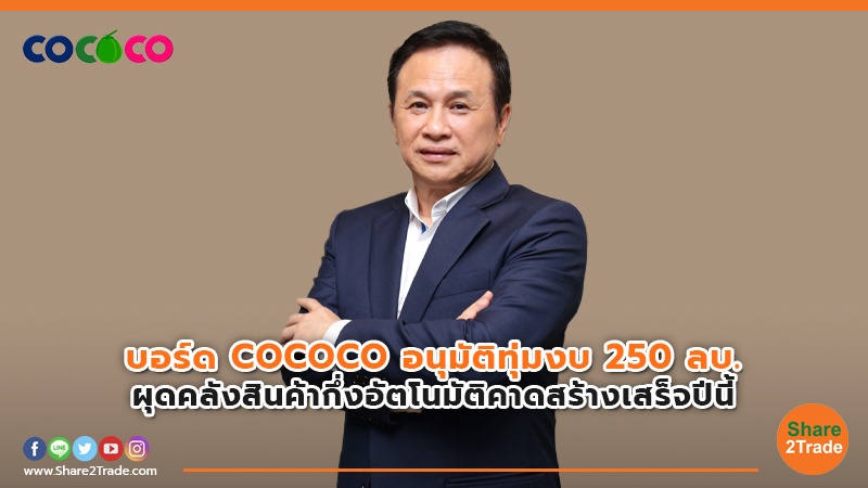 บอร์ด COCOCO อนุมัติทุ่มงบ 250 ลบ. ผุดคลังสินค้ากึ่งอัตโนมัติคาดสร้างเสร็จปีนี้