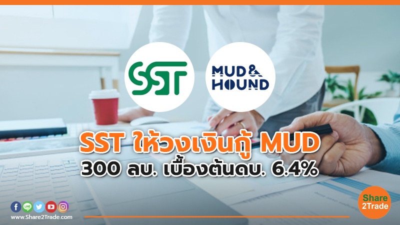 SST ให้วงเงินกู้ MUD 300 ลบ. เบื้องต้นดบ. 6.4%