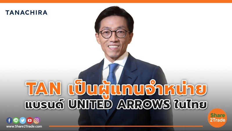 TAN เป็นผู้แทนจำหน่าย แบรนด์ UNITED ARROWS ในไทย