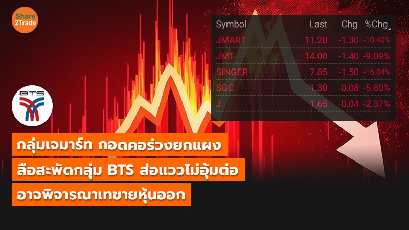 กลุ่มเจมาร์ท กอดคอร่วงยกแผง ลือสะพัดกลุ่ม BTS ส่อแววไม่อุ้มต่อ อาจพิจารณาเทขายหุ้นออก
