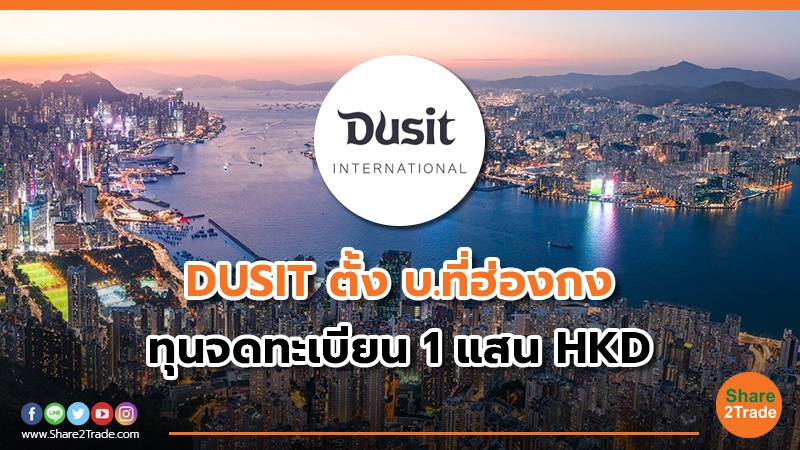 DUSIT ตั้ง บ.ที่ฮ่องกง ทุนจดทะเบียน 1 แสน HKD