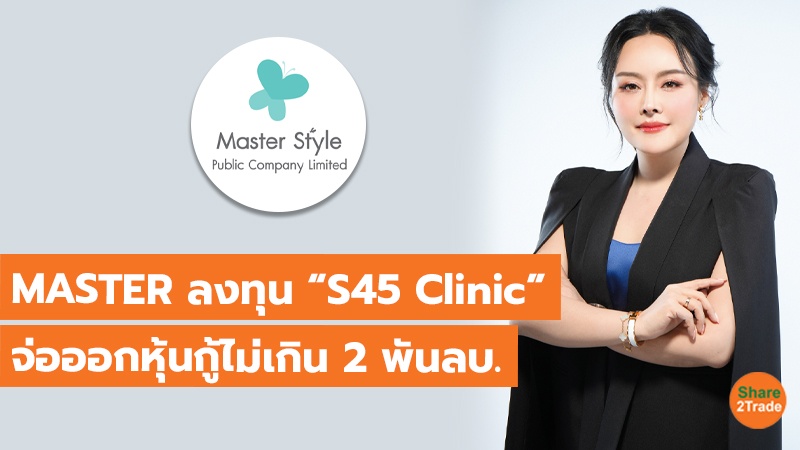 MASTER ลงทุน “S45 Clinic” จ่อออกหุ้นกู้ไม่เกิน 2 พันลบ.