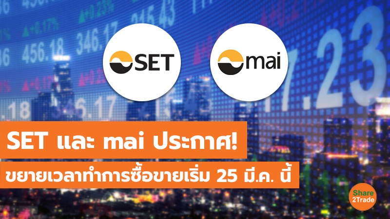 SET และ mai ประกาศ! ขยายเวลาทำการซื้อขายเริ่ม 25 มี.ค. นี้