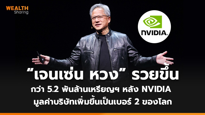“เจนเซ่น หวง” รวยขึ้น กว่า 5.2 พันล้านเหรียญฯ หลัง NVIDIA  มูลค่าบริษัทเพิ่มขึ้นเป็นเบอร์ 2 ของโลก