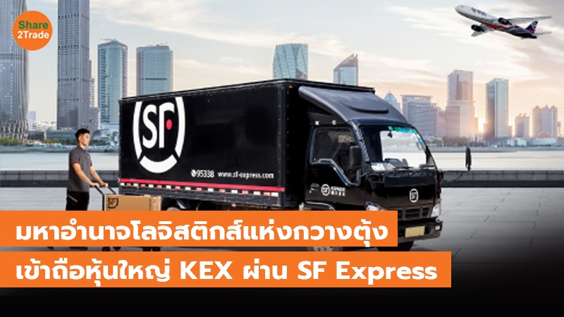 มหาอำนาจโลจิสติกส์แห่งกวางตุ้ง เข้าถือหุ้นใหญ่ KEX ผ่าน SF Express