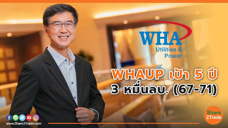 WHAUP ลุยขยายพอร์ตพลังงานแตะ 1,000 MW อัดงบลงทุน 5 ปี 21,200 ลบ.