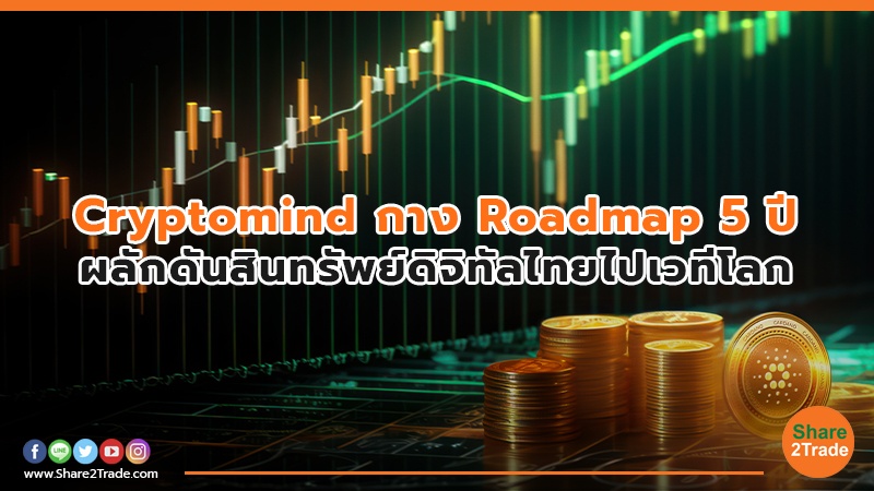 Cryptomind กาง Roadmap 5 ปี ผลักดันสินทรัพย์ดิจิทัลไทยไปเวทีโลก