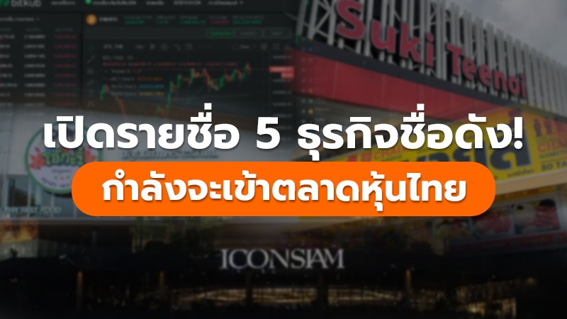 เปิดรายชื่อ 5 ธุรกิจชื่อดัง! กำลังจะเข้าตลาดหุ้นไทย