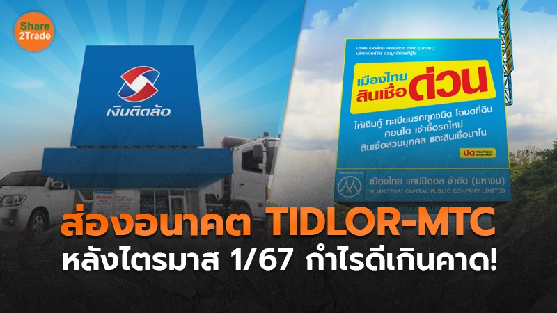 ส่องอนาคต TIDLOR-MTC หลังไตรมาส 1/67 กำไรดีเกินคาด!