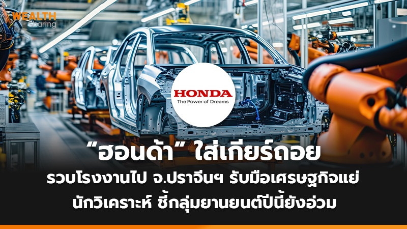 “ฮอนด้า” ใส่เกียร์ถอย รวบโรงงานไป จ.ปราจีนฯ รับมือเศรษฐกิจแย่ นักวิเคราะห์ ชี้กลุ่มยานยนต์ปีนี้ยังอ่วม