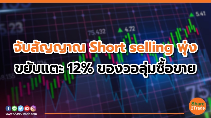 จับสัญญาณ Short selling พุ่ง ขยับแตะ 12%ของวอลุ่มซื้อขาย