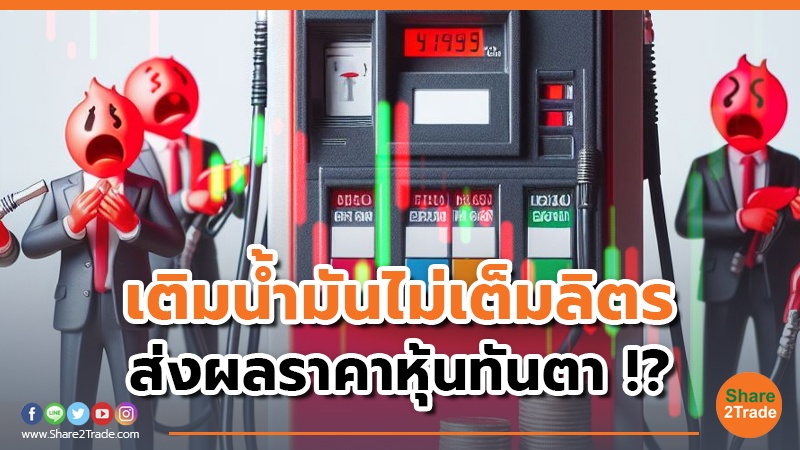 เติมน้ำมันไม่เต็มลิตร ส่งผลราคาหุ้นทันตา !?