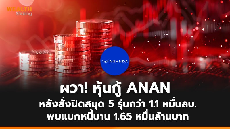 ผวา! หุ้นกู้ ANAN หลังสั่งปิดสมุด 5 รุ่นกว่า 1.1 หมื่นลบ. พบแบกหนี้บาน 1.65 หมื่นล้านบาท