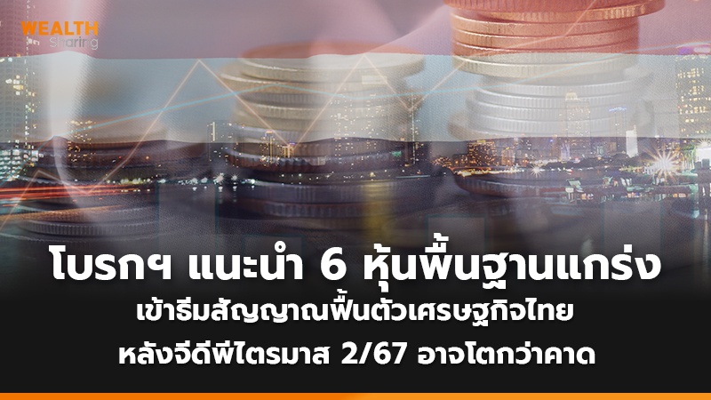 โบรกฯ แนะนำ 6 หุ้นพื้นฐานแกร่ง เข้าธีมสัญญาณฟื้นตัวเศรษฐกิจไทย หลังจีดีพีไตรมาส 2/67 อาจโตกว่าคาด