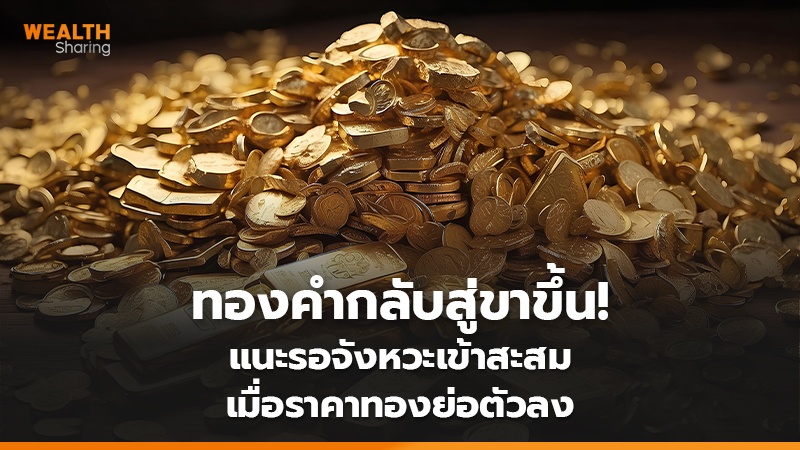 ทองคำกลับสู่ขาขึ้น! แนะรอจังหวะเข้าสะสม เมื่อราคาย่อตัวลง