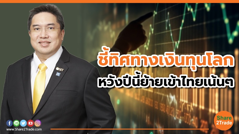 ตลท.ประเมินทิศทางเงินทุนในโลกจะไหลเข้าตลาดหุ้นในภูมิภาค ASEAN โดยเฉพาะตลาดหุ้นไทย