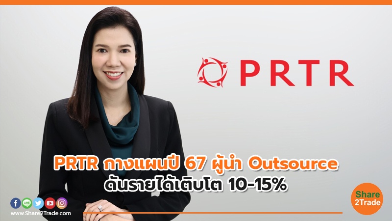 PRTR กางแผนปี 67 ผู้นำ Outsource ดันรายได้เติบโต 10-15%