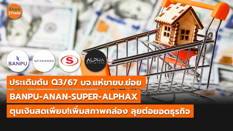 ประเดิมต้น Q3/67 บจ.แห่ขายบ.ย่อย BANPU-ANAN-SUPER-ALPHAX ตุนเงินสดเพียบ!เพิ่มสภาพคล่อง ลุยต่อยอดธุรกิจ