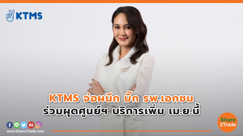 KTMS จ่อผนึก บิ๊ก รพ.เอกชน ร่วมผุดศูนย์ฯ บริการเพิ่ม เม.ย.นี้