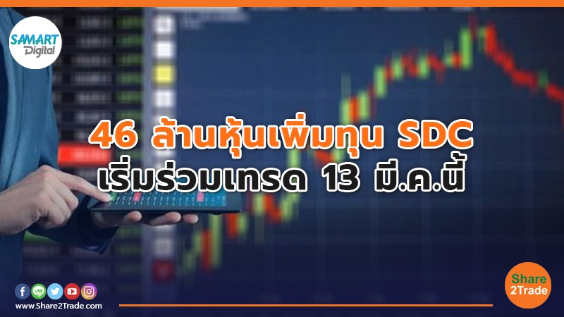 46 ล้านหุ้นเพิ่มทุน SDC เริ่มร่วมเทรด 13 มี.ค.นี้