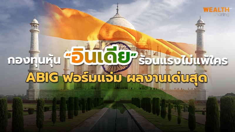 กองทุนหุ้น “อินเดีย” ร้อนแรงไม่แพ้ใคร ABIG ฟอร์มแจ่ม ผลงานเด่นสุด