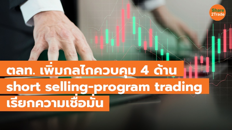 ตลท. เพิ่มกลไกควบคุม 4 ด้าน short selling-program trading เรียกความเชื่อมั่น