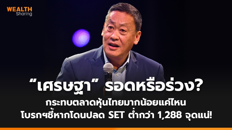 “เศรษฐา” รอดหรือร่วง? กระทบตลาดหุ้นไทยมากน้อยแค่ไหน โบรกฯชี้หากโดนปลด SET ต่ำกว่า 1,288 จุดแน่!