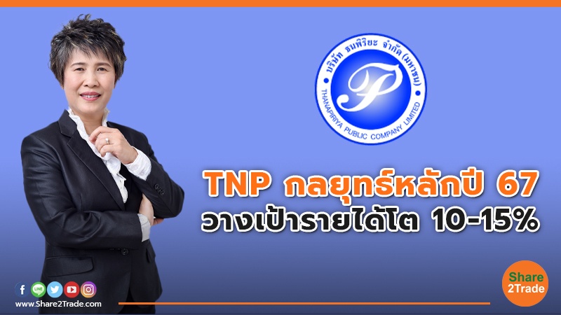 TNP กลยุทธ์หลักปี 67 วางเป้ารายได้โต 10-15%